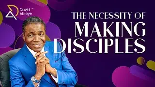 THE NECESSITY OF MAKING DISCIPLES || Bishop David Abioye