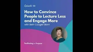 How to Convince People to Lecture Less and Engage More with Beth Cougler Blom - EP 68