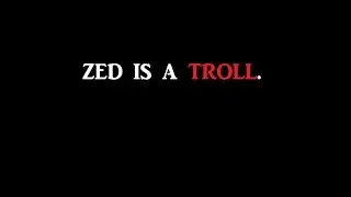 World's Okayest Zed Montage/Teaser. Expect the unexpected (you have been warned).