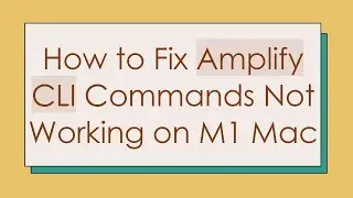 How to Fix Amplify CLI Commands Not Working on M1 Mac