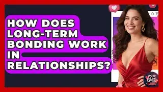 How Does Long-term Bonding Work In Relationships? - Your Online Dating Guru