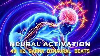 Neural Activation & Brain Massage with 40 Hz Gamma Binaural Beats - Enhance Focus & Mental Clarity