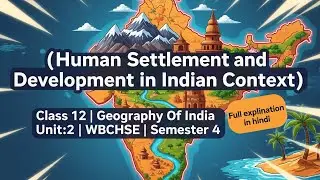 WB Board Class 12 Indian Geography Chapter 2 | Human Settlement & Development in India | Semester-4
