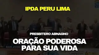 IPDA PERU LIMA | ORA&Ccedil;&Atilde;O FORTE | PRESBITERO ABNAGNO 