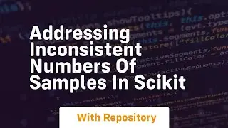 addressing inconsistent numbers of samples in scikit