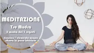 Meditazione - Tse mudra i 3 segreti - ricarica l'elemento acqua, ritrova la pace interiore