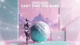 DIVICIOUX - Can't Find You Babe (Official Audio)