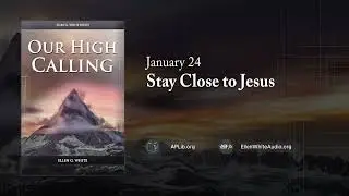 January 24 - Stay Close to Jesus | Our High Calling