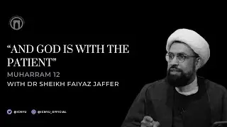 “And God Is With The Patient…” | Muharram Night 12 | Dr Sh Faiyaz Jaffer | July 7th, 2025