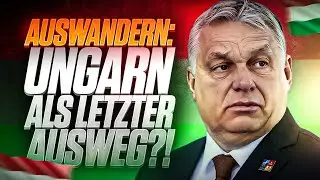 AUSWANDERN nach Ungarn: Ist ORBAN der LETZTE AUSWEG?!