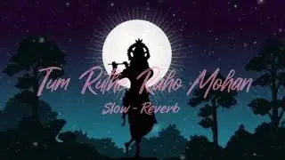 Tum Ruthe Raho Mohan - ( Slow - Reverb, Relax ) #lofi #lofimusic #lofisong #song #remix 