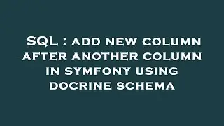 SQL : add new column after another column in symfony using docrine schema