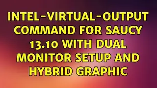Ubuntu: intel-virtual-output command for Saucy 13.10 with dual monitor setup and hybrid graphic