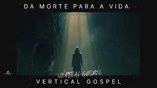 Da Morte Para a Vida | Graça que Salva | VERTICAL GOSPEL