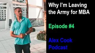 #4 - Why I'm leaving the Army for my MBA (Alex Cook Podcast)