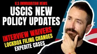 USCIS Updates Policies | Interview Waivers, LockBox Filing Changes| Expedite Cases Flexibility