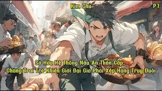 Sở Hữu Hệ Thống Nấu Ăn Thần Cấp, Chàng Trai Trẻ Khiến Giới Đại Gia Phải Xếp Hàng Truy Đuổi | P7