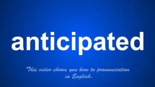 the correct pronunciation of anticipated in English.