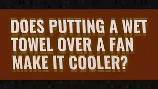 Does putting a wet towel over a fan make it cooler?
