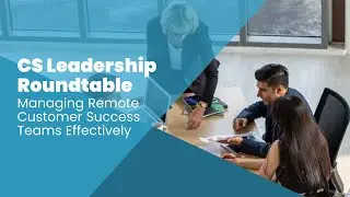 Managing Remote Customer Success Teams Effectively