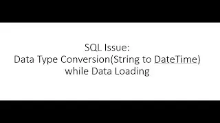 SQL Issue: Data Type Conversion(String to DateTime) while Data Loading