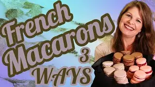 Authentic French Macarons 3 Ways: Simple, Elegant, & Indulgent- Learn Techniques & Lots of Tips!