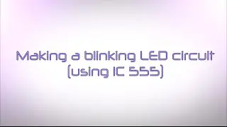Making a Blinking LED Circuit - using IC 555