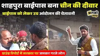 Shahpura में बाईपास निर्माण में देरी पर फूटा जनता का गुस्सा,आम जनता सड़कों पर उतरी ~