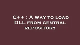 C++ : A way to load DLL from central repository