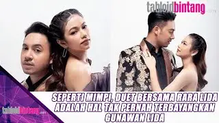 SEPERTI MIMPI, DUET BERSAMA RARA LIDA ADALAH HAL TAK PERNAH TERBAYANGKAN GUNAWAN LIDA - UPDATE