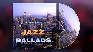 RB Waves of Jazz &ndash; Jazz Ballads | Relaxing Jazz Music for Studying, Working, and Relaxation
