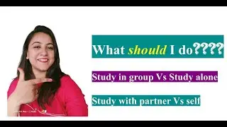 Study in group Vs. Study alone I Study with partner Vs. self