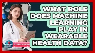 What Role Does Machine Learning Play In Wearable Health Data? - Telehealth Care Expert