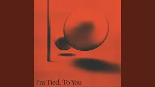 I'm Tied, To You (Edit)