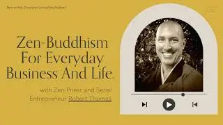 Zen-Buddhism For Everyday Business And Life. By Zen-Priest and Entrepreneur Robert Thomas