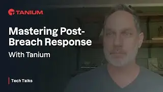 Mastering Post-Breach Response with Tanium - Tanium Tech Talks #107