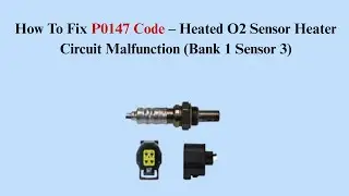 How To Fix P0147 Code &ndash; Heated O2 Sensor Heater Circuit Malfunction (Bank 1 Sensor 3)