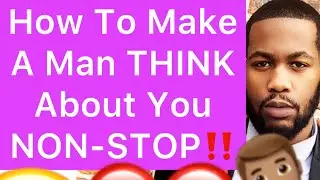How To Make A Man THINK About You NON-STOP!! (5 WAYS To Make Him OBSESSED With You)