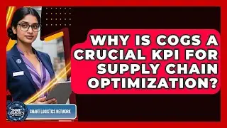 Why Is COGS A Crucial KPI For Supply Chain Optimization? - Smart Logistics Network