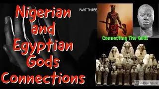 Nigerian and Egyptian  Gods Connection  Part Three:Connecting The Gods & Goddesses.