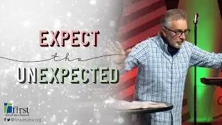 Expect The Unexpected  |  Pastor Wayne Kent  |  First Christian Church Decatur, IL