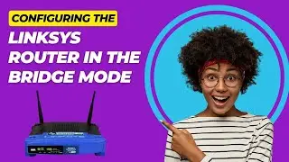 Configuring the Linksys Router in the Bridge Mode