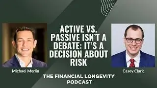 Active vs. Passive Isn&rsquo;t a Debate. It&rsquo;s a Decision About Risk.