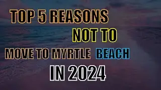 Top 5 Reasons Not to Move to Myrtle Beach in 2024
