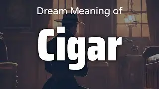 Cigar Dream Meaning & Symbolism | Interpretation Psychology
