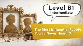 The Most Influential People You&rsquo;ve Never Heard Of | English Listening Practice, Intermediate - B1