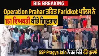 Operation Prahar, Faridkot ਪੁਲਿਸ ਨੇ 151 ਵਿਅਕਤੀ ਕੀਤੇ ਗ੍ਰਿਫ਼ਤਾਰ,SSP Pragya Jain ਨੇ ਕਰ ਦਿੱਤੇ ਵੱਡੇ ਖੁਲਾਸੇ