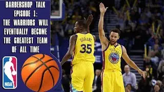 The Warriors will eventually become the greatest team of all time - Barbershop talk (Episode 1)