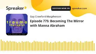 Episode 775: Becoming The Mirror with Manna Abraham
