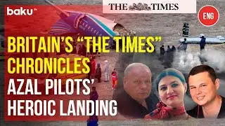 The Times Article Details Courage of Azerbaijan Airlines Crew During&nbsp;Aktau&nbsp;Crash